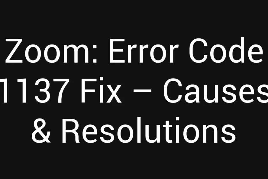 Zoom Error Code 1137 Fix Causes Resolutions