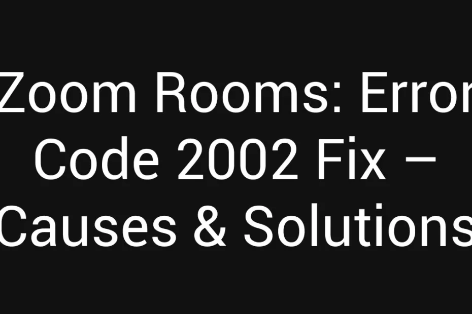 Zoom Rooms Error Code 2002 Fix Causes Solutions
