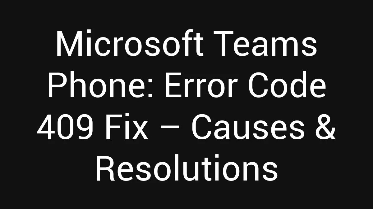 Microsoft Teams Phone: Error Code 409 Fix