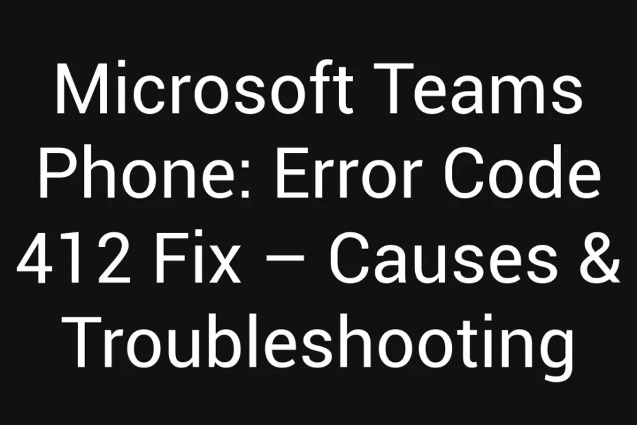 Microsoft Teams Phone Error Code 412 Fix Causes Troubleshooting