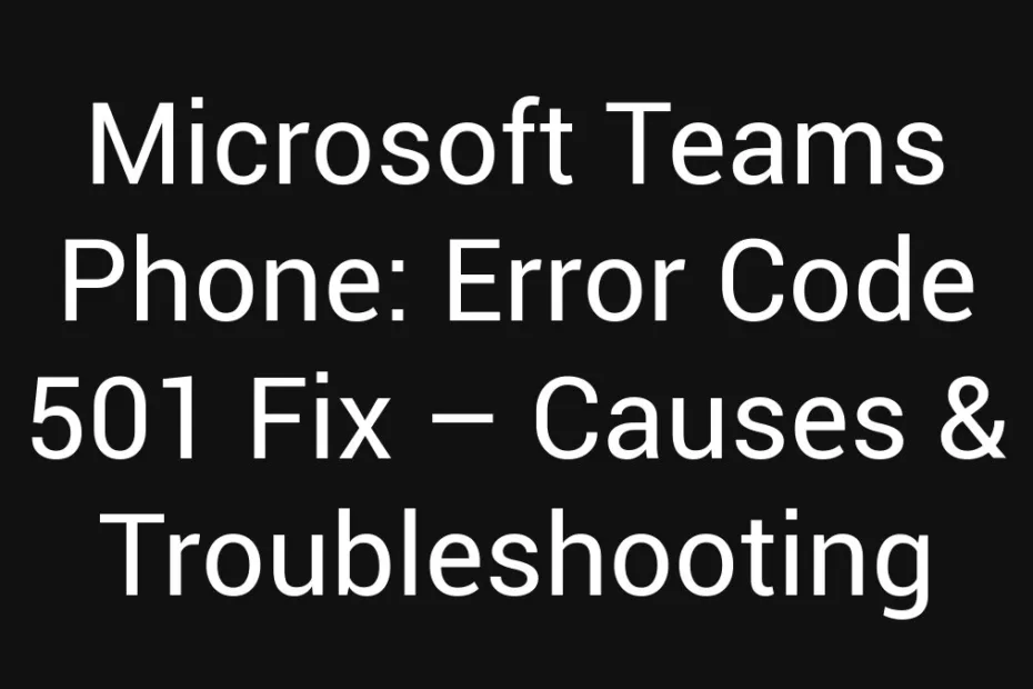 Microsoft Teams Phone Error Code 501 Fix Causes Troubleshooting
