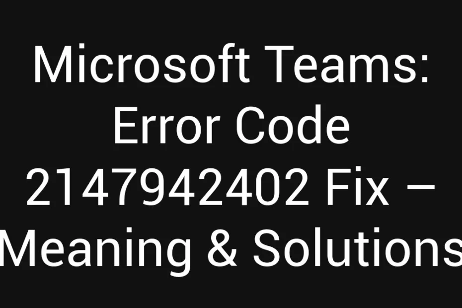 Microsoft Teams Error Code 2147942402 Fix Meaning Solutions
